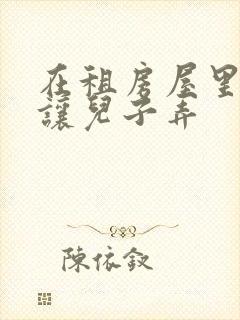 在租房屋里母亲让儿子弄