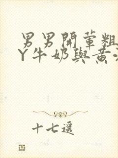 男男开荤粗肉BY牛奶与黄油