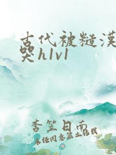 古代被糙汉被禽哭h1v1