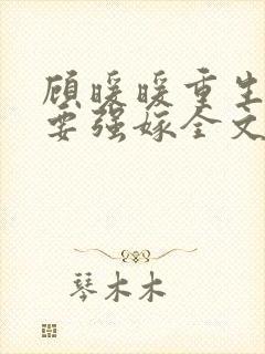 顾暖暖重生嫡女要强嫁全文免费阅读