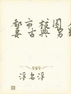 都市 校园 人妻 古典 另类