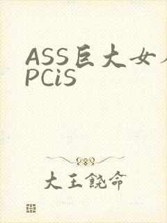 ASS巨大女人PCiS