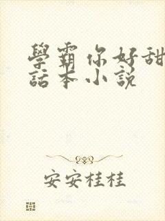 学霸你好甜by话本小说