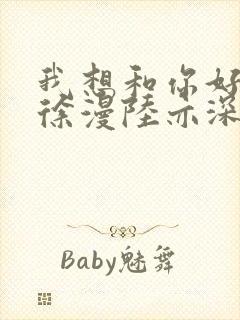 我想和你好好的徐漫陆亦深