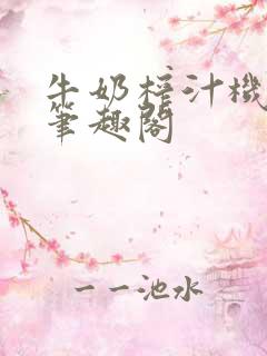 牛奶榨汁机po笔趣阁