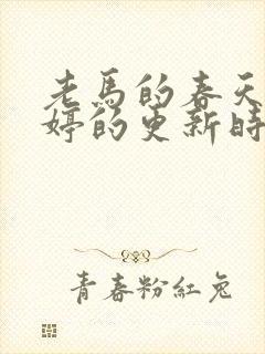 老马的春天顾晓婷的更新时间