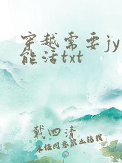 穿越需要jy才能活txt