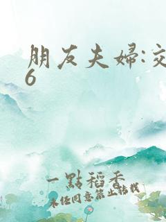 朋友夫妇:交换6