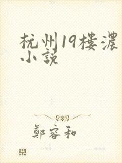 杭州19楼浓情小说