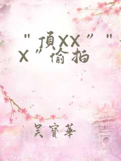 “顶XX”“街X”偷拍