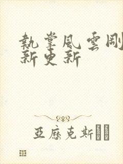 执掌风云刚刚最新更新