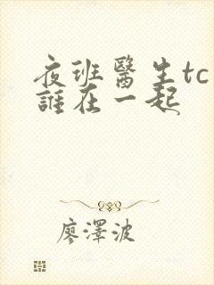 夜班医生tc和谁在一起