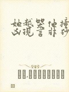 她越哭他撞得越凶现言非砂