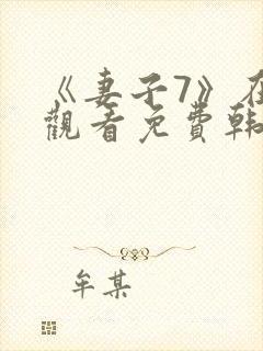 《妻子7》在线观看免费韩剧