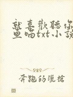 就喜欢听你叫烤鱼喵txt小说