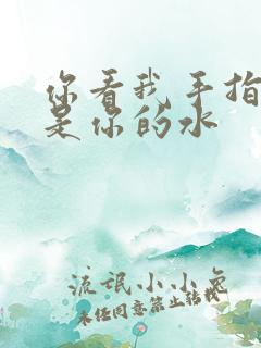 你看我手指上全是你的水