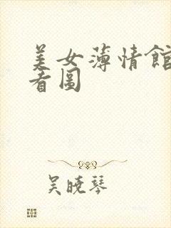 美女薄情馆无限看图