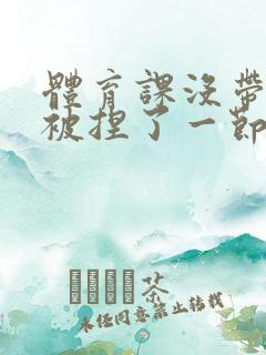 体育课没带罩子被捏了一节课作文