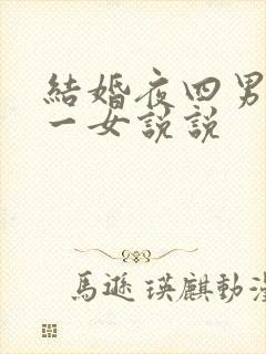 结婚夜四男共享一女说说