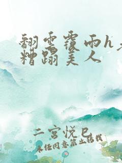 翻云覆雨h老头糟蹋美人