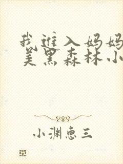 我进入妈妈的肥美黑森林小说