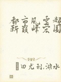 都市风云超前更新巅峰宏图