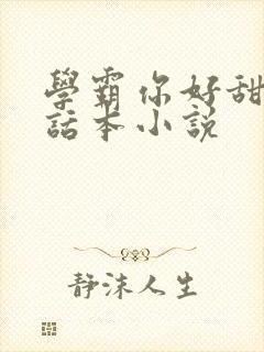学霸你好甜by话本小说