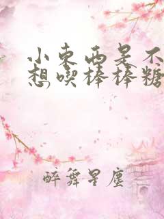 小东西是不是又想吃棒棒糖了