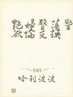 艳妇臀荡警察乳欲伦交换