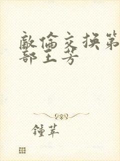 敌伦交换第21部王芳