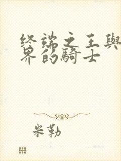 终端之王与异世界的骑士