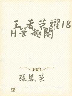 王者荣耀18rH笔趣阁