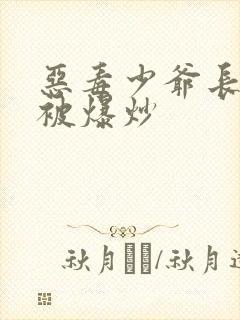 恶毒少爷长大后被爆炒