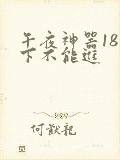 午夜神器18以下不能进