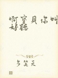 啊宝贝你叫得好好听