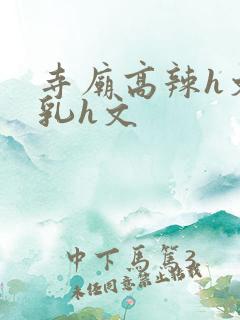 寺庙高辣h文乱乳h文