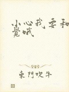 小心我要和你睡觉哦