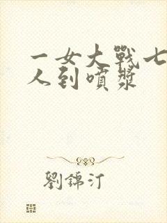 一女大战七个黑人到喷浆