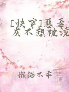 [快穿]恶毒炮灰不想被浇灌