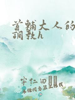 首辅大人的花式调教h