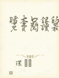 赌木口银的小说免费阅读最新