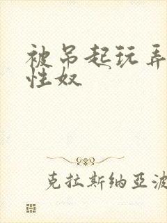 被吊起玩弄的女性奴