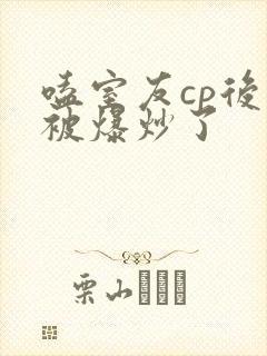 嗑室友cp后我被爆炒了