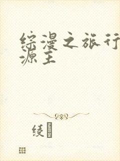 综漫之旅行中的源主