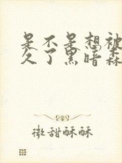 是不是想被C很久了黑暗森林