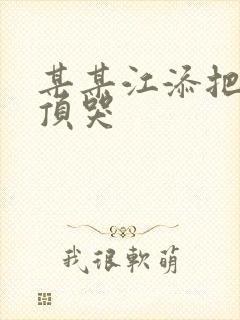 某某江添把盛望顶哭