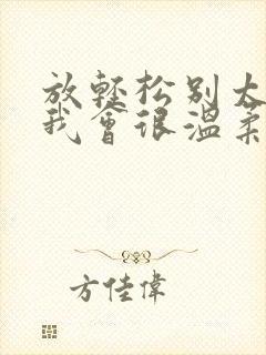 放轻松别太紧张我会很温柔的小说