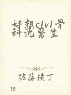 好想c1v1骨科沈医生