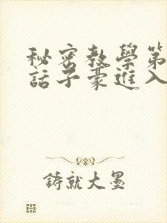 秘密教学第39话子豪进入