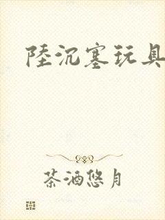 陆沉塞玩具高速